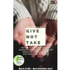 Give not Take