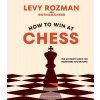 How to Win At Chess: The Ultimate Guide for Beginners and Beyond - Levy Rozman