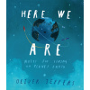 Here We Are: Notes For Living On Planet Earth