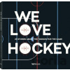 We Love Hockey: 25 Stories about the Passion for the Game