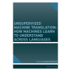 Unsupervised Machine Translation: How Machines Learn to Understand Across Languages - Kvapilíková Ivana