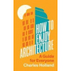 How to Enjoy Architecture - Charles Holland, Yale University Press