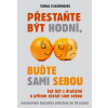 Přestaňte být hodní, buďte sami sebou – Jak být s druhými a přitom zůstat sám sebou - Thomas D’Ansembourg