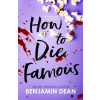 How To Die Famous - Benjamin Dean