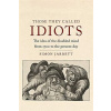 Those They Called Idiots: The Idea of the Disabled - Simon Jarrett
