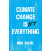 Climate Change isn't Everything: Liberating Climat e Politics from Alarmism