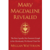 Mary Magdalene Revealed: The First Apostle, Her Feminist Gospel & the Christianity We Haven't Tried Yet