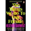 The Things We Do To Our Friends - Heather Darwent, Penguin Books
