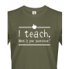 Tričko pro učitele I teach. What is your superpower?, Barva Military - 69, Velikost M Bezvatriko.cz 208160 - bila je