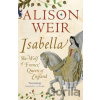 Isabella : She-Wolf of France, Queen of England - Alison Weirová