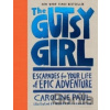 The Gutsy Girl : Escapades for Your Life of Epic Adventure - Caroline Paul