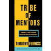 Tribe of Mentors : Short Life Advice from the Best in the World - Timothy Ferriss