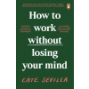 How to Work Without Losing Your Mind