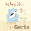 Not Today, Celeste! - Liza Stevens
