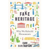 Fake Heritage : Why We Rebuild Monuments - John Darlington