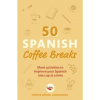50 Spanish Coffee Breaks - Coffee Break Languages, John Murray