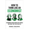 How to Think Like an Economist : The Great Economists Who Shaped the World and What We Can Learn From Them Today - autor neuvedený