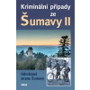 Kriminální případy ze Šumavy II.