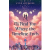 I'll Find You Where the Timeline Ends - Kylie Lee Baker, Hachette Children's Group