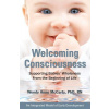 Welcoming Consciousness: Supporting Babies' Wholeness from the Beginning of Life-An Integrated Model of Early Development (McCarty Wendy Anne)