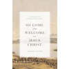 So Come and Welcome to Jesus Christ