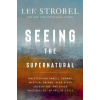 Seeing the Supernatural - Strobel Lee