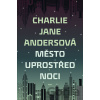 Město uprostřed noci - Charlie Jane Andersová
