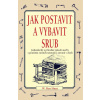 Jak postavit a vybavit srub - Jednoduchý a přírodní způsob stavby s použitím ručních - Ben W. Hunt