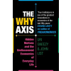 The Why Axis : Hidden Motives and the Undiscovered Economics of Everyday Life