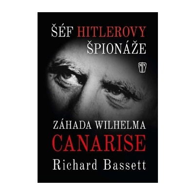 Šéf Hitlerovy špionáže Záhada Wilhelma Canarise - Bassett Richard