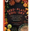 Seed to Plate, Soil to Sky - Lois E Frank
