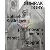 Súmrak doby. Prelamovaná história, pamäť, fotograf | Bohunka Koklesová (SK)