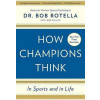 How Champions Think : In Sports and in Life - Robert J. Rotella