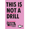 This Is Not A Drill The Extinction Rebellion Handbook