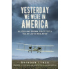 Yesterday We Were in America: Alcock and Brown, First to Fly the Atlantic Non-Stop (Lynch Brendan)