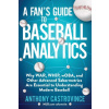 A Fan's Guide to Baseball Analytics: Why War, Whip, Woba, and Other Advanced Sabermetrics Are Essential to Understanding Modern Baseball