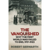 The Vanquished : Why the First World War Failed to End, 1917-1923