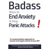Badass Ways to End Anxiety & Stop Panic Attacks! - A counterintuitive approach to recover and regain control of your life.: Die-Hard and Science-Based