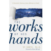 The Works of His Hands: A Scientist's Journey from Atheism to Faith