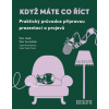 Když máte co říct Praktický průvodce přípravou prezentací a projevů - Holík Petr Sucháček Petr Procházková Ingrid Tesák Vrtala Hana
