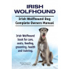Irish Wolfhound. Irish Wolfhound Dog Complete Owners Manual. Irish Wolfhound book for care, costs, feeding, grooming, health and training. (George Hoppendale,Asia Moore)()