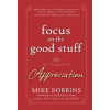 Focus on the Good Stuff - The Power of Appreciation (Mike Robbins)(Pevná)