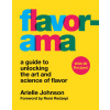 Flavorama: The Unbridled Science of Flavor and How to Get It to Work for You