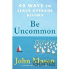 Be Uncommon - 40 Ways to Leave Average Behind - John Mason