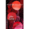 Like Love - Maggie Nelson