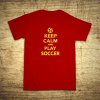Keep calm and play soccer, Barva Červená, Velikost 5XL Bezvatriko.cz 108239