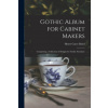 Gothic Album for Cabinet Makers: Comprising a Collection of Designs for Gothic Furniture (Henry Carey Baird)()