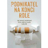 Podnikatel na konci role - Jak (znovu) nastartovat firmu, když už nevíte kudy dál - Michalowicz Mike