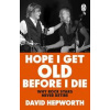 Hope I Get Old Before I Die - David Hepworth, Transworld Publishers Ltd
