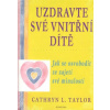 Uzdravte své vnitřní dítě Jak se osvobodit ze zajetí své minulosti - Cathryn L Taylor